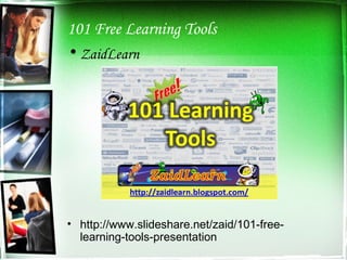 101 Free Learning Tools ZaidLearn http://www.slideshare.net/zaid/101-free-learning-tools-presentation 