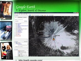 Google Earth Explore, Search, & Discover http://earth.google.com/ 