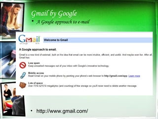 Gmail by Google A Google approach to e-mail http://www.gmail.com/ 