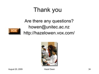 Thank you Are there any questions? [email_address] http://hazelowen.vox.com/ 