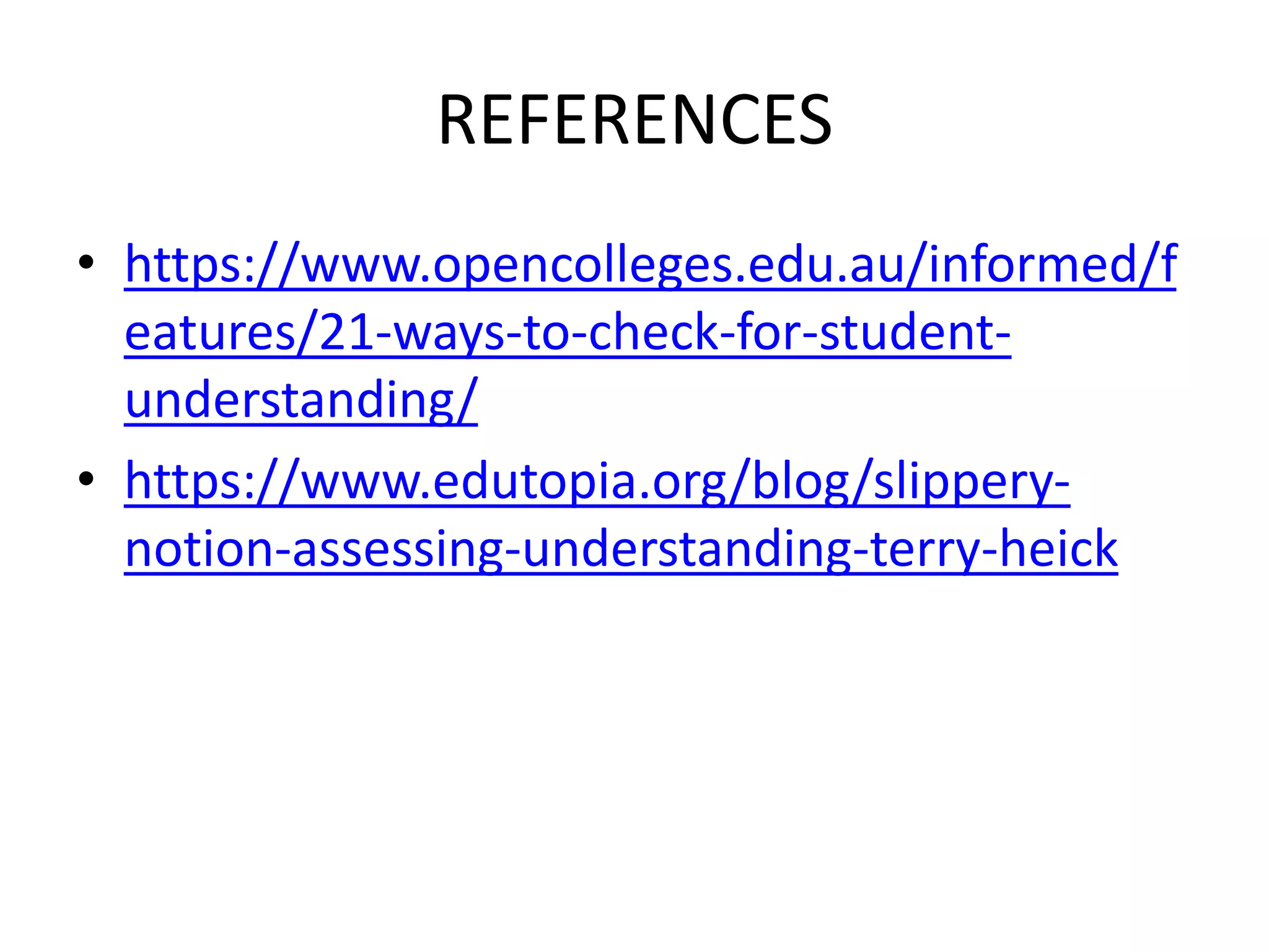 REFERENCES
• https://www.opencolleges.edu.au/informed/f
eatures/21-ways-to-check-for-student-
understanding/
• https://www.edutopia.org/blog/slippery-
notion-assessing-understanding-terry-heick
 