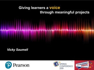 Giving learners a voice
through meaningful projects
Vicky Saumell
 