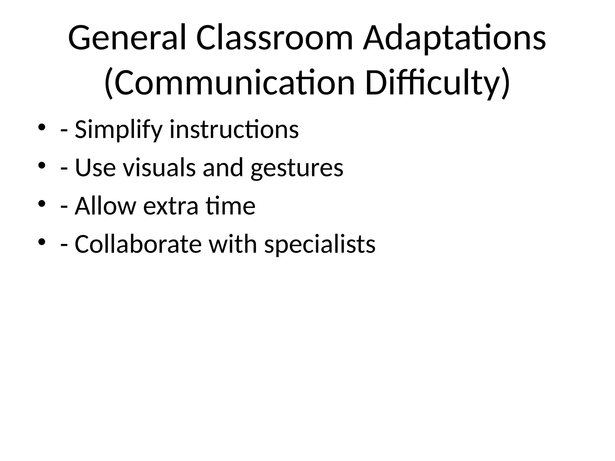 General Classroom Adaptations
(Communication Difficulty)
• - Simplify instructions
• - Use visuals and gestures
• - Allow extra time
• - Collaborate with specialists
 
