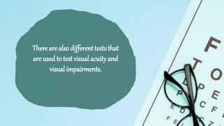 There are also differenttests that
are used to test visual acuity and
visual impairments.
 