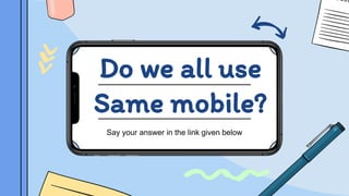 Do we all use
Same mobile?
Say your answer in the link given below
 