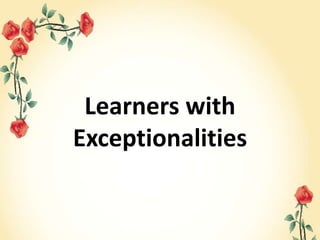 Learners with
Exceptionalities
 