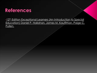•12th Edition Exceptional Learners (An Introduction to Special
Education) Daniel P. Hallahan, James M. Kauffman, Paige C.
Pullen.
 