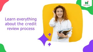 Learn everything
about the credit
review process
 