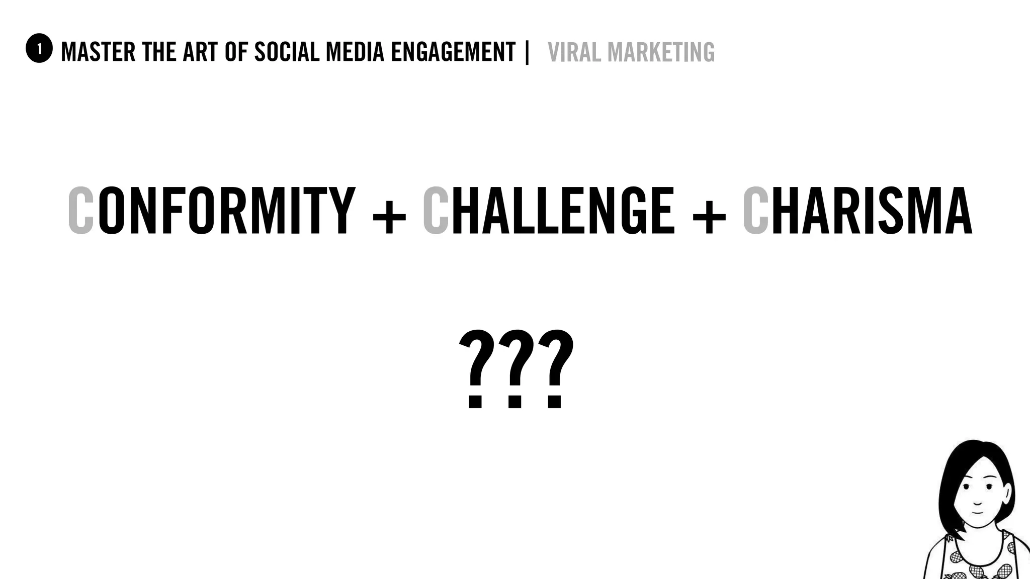 33
master the art of social media engagement |1
conformity + challenge + charisma
???
viral marketing
 
