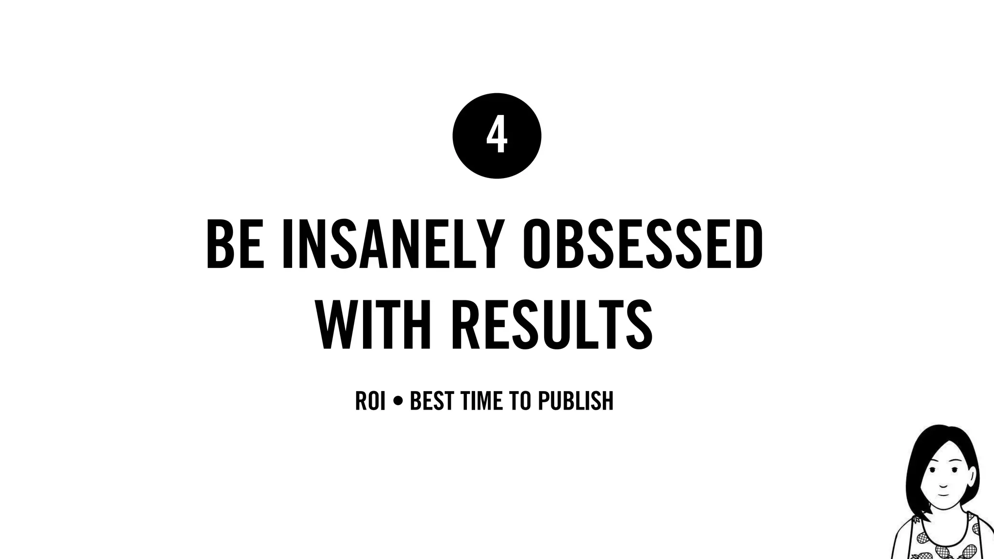 74
be insanely obsessed
with results
4
roi • best time to publish
 