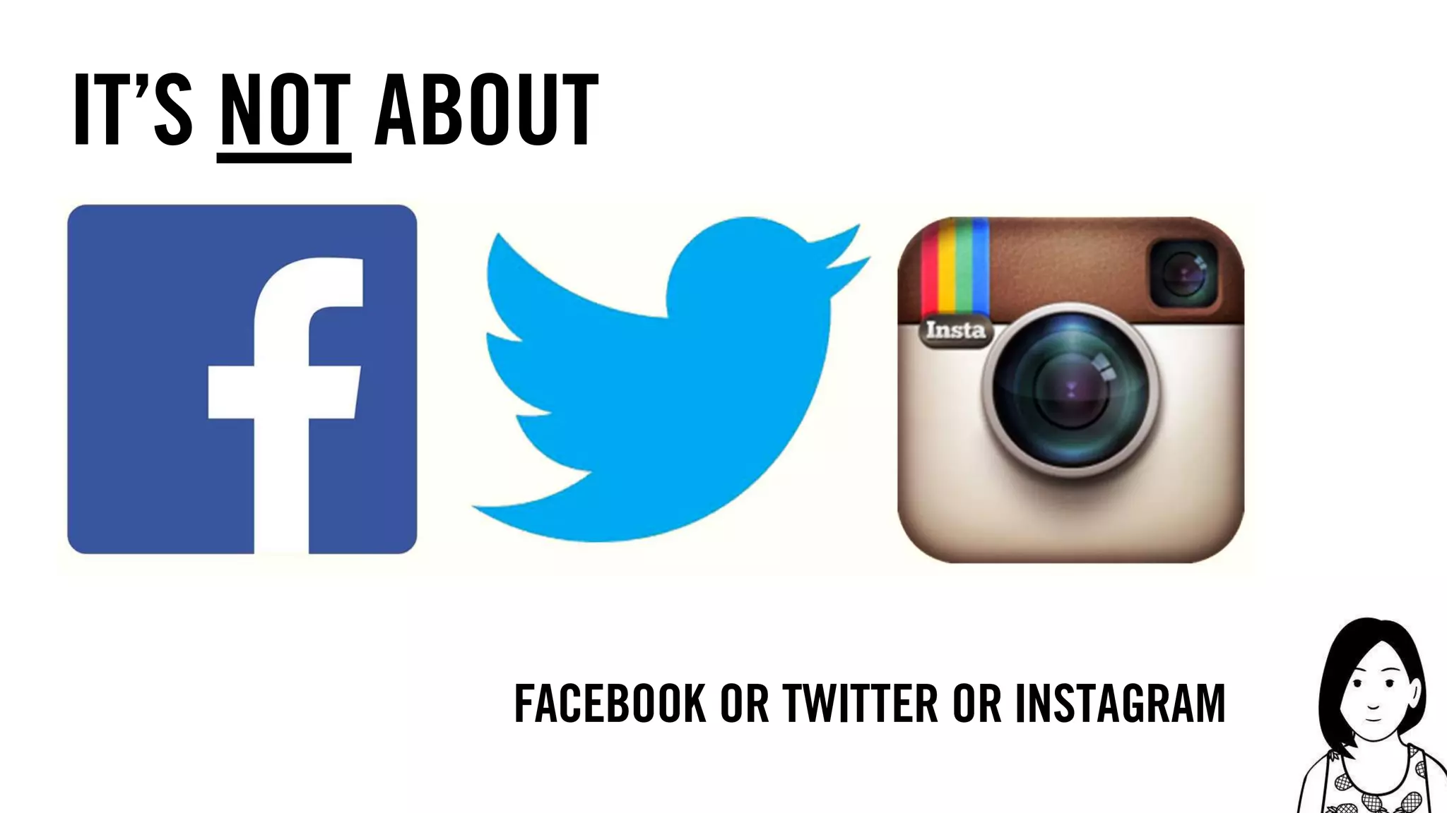 8
it’s not about
Facebook or twitter or instagram
 