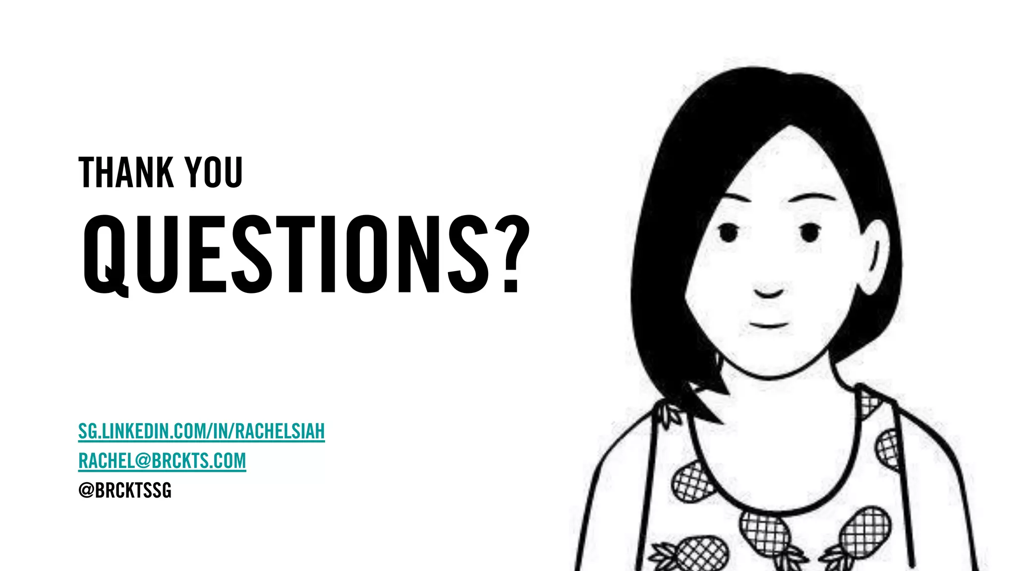 thank you
questions?
sg.linkedin.com/in/rachelsiah
rachel@brckts.com
@brcktssg
 