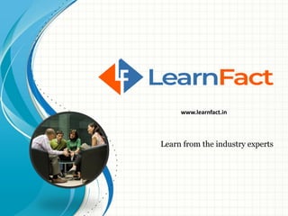 Learn from the industry experts
www.learnfact.in
 