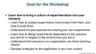 @JuttaEckstein | agilebossanova.org3
Goal for the Workshop
◼ Learn how to bring a culture of experimentation into your
com...