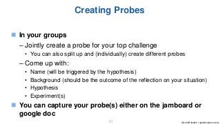 @JuttaEckstein | agilebossanova.org30
Creating Probes
◼ In your groups
– Jointly create a probe for your top challenge
• Y...