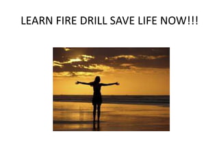 LEARN FIRE DRILL SAVE LIFE NOW!!!

 