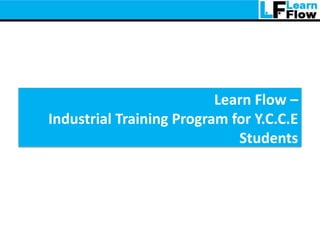 Learn Flow –
Industrial Training Program for Y.C.C.E
                             Students
 