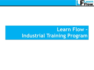 Learn Flow –
Industrial Training Program
 