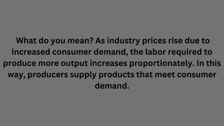 What do you mean? As industry prices rise due to
increased consumer demand, the labor required to
produce more output incr...