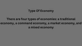 Type Of Economy
There are four types of economies: a traditional
economy, a command economy, a market economy, and
a mixed...