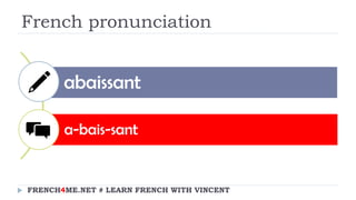 French pronunciation
abaissant
a-bais-sant
FRENCH4ME.NET # LEARN FRENCH WITH VINCENT
 