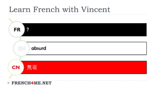 Learn French with Vincent
?
absurd
荒诞
FRENCH4ME.NET
FR
CN
 