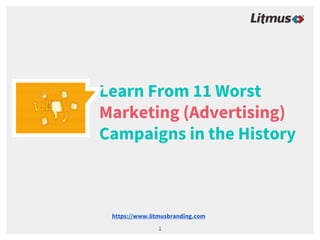 Learn From 11 Worst
Marketing (Advertising)
Campaigns in the History
1
https://www.litmusbranding.com
 