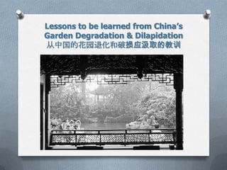 Lessons to be learned from China’s
Garden Degradation & Dilapidation
从中国的花园退化和破损应汲取的教训
 