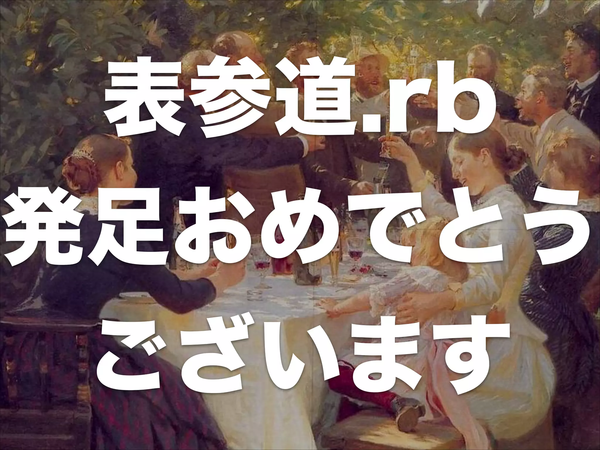 表参道.rb
発足おめでとう 
ございます
 