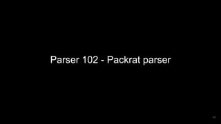 Parser 102 - Packrat parser
46
 