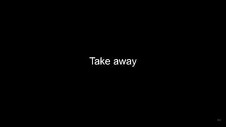 Take away
64
 