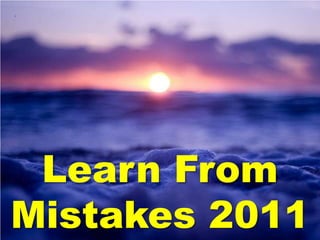 Learn From
Mistakes 2011
 