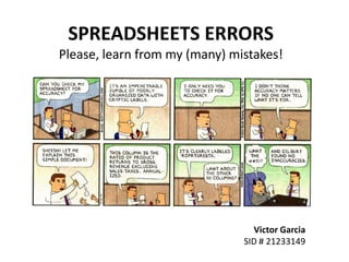 SPREADSHEETS ERRORSPlease, learn from my (many) mistakes! Victor Garcia SID # 21233149 