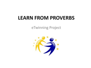 LEARN FROM PROVERBS
eTwinning Project
 