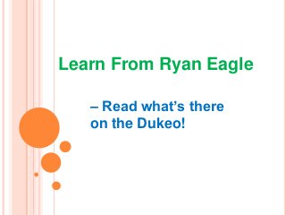 Learn From Ryan Eagle
– Read what’s there
on the Dukeo!
 