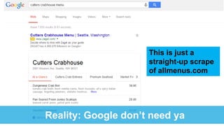 Reality: Google don‟t need ya
This is just a
straight-up scrape
of allmenus.com
 