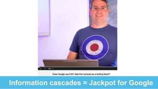 Information cascades = Jackpot for Google
 