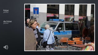 Polizei
police
die Polizei
police
 