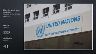 Platz der Vereinigten
Nationen
Square of the United
Nations
der Platz
square
vereinigt
united
die Nation
nation
 