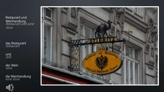 Restaurant und
Weinhandlung
Restaurant and wine
store
das Restaurant
restaurant
und
and
der Wein
wine
die Weinhandlung
wine store
 