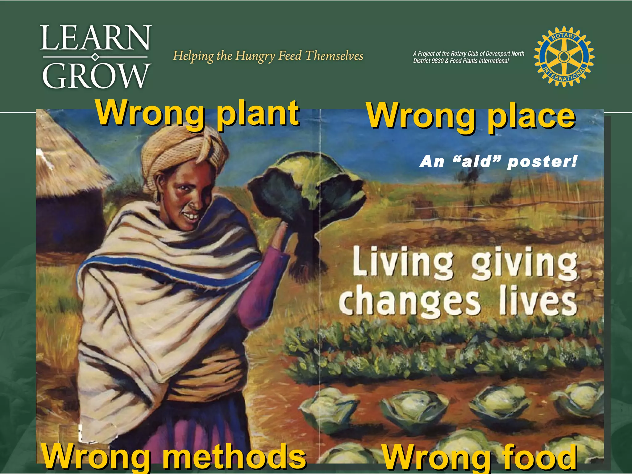 Wrong plant   Wrong place
                  An “aid” poster!




Wrong methods   Wrong food
 