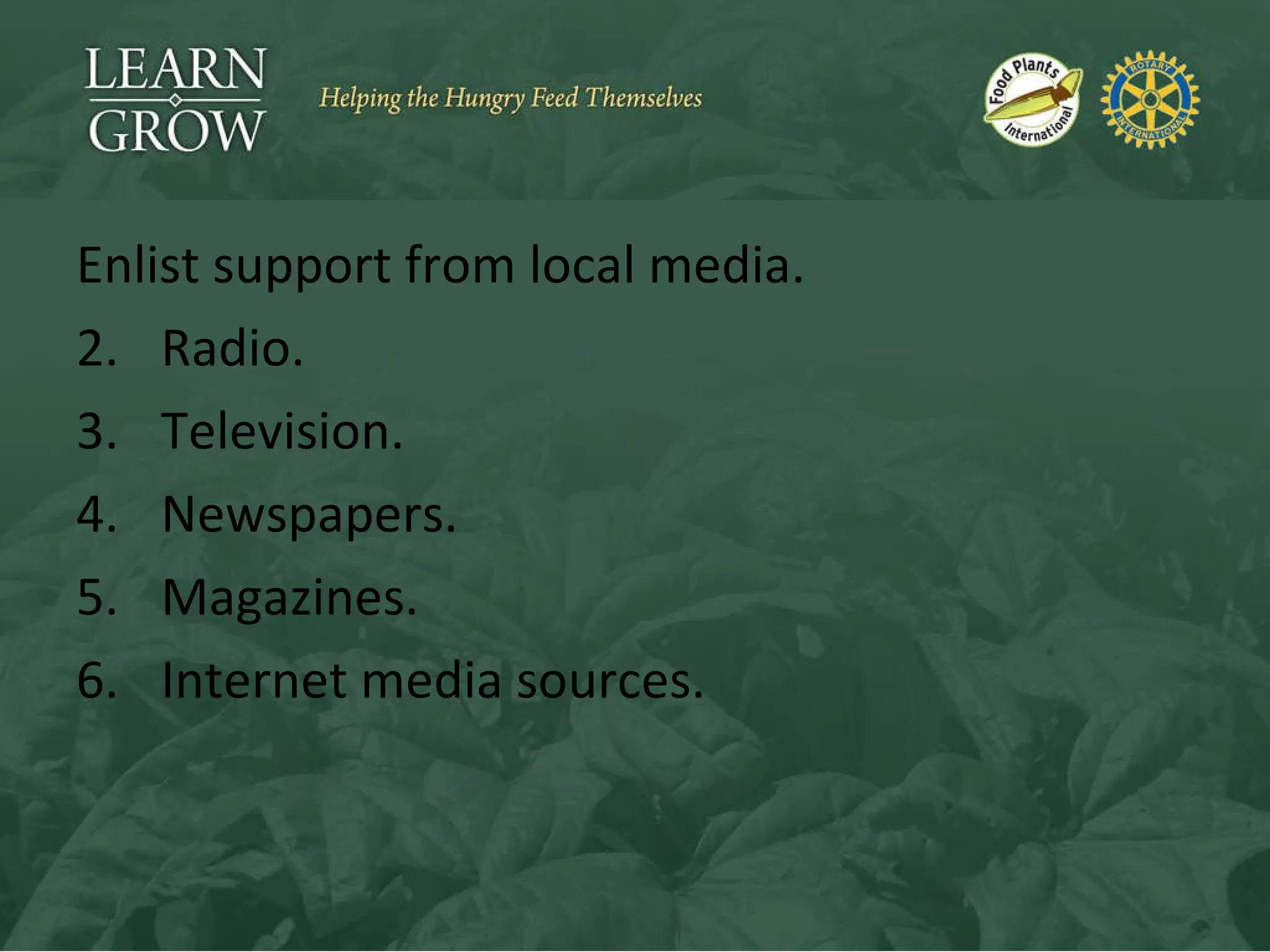 Enlist support from local media. Radio. Television. Newspapers. Magazines. Internet media sources. 