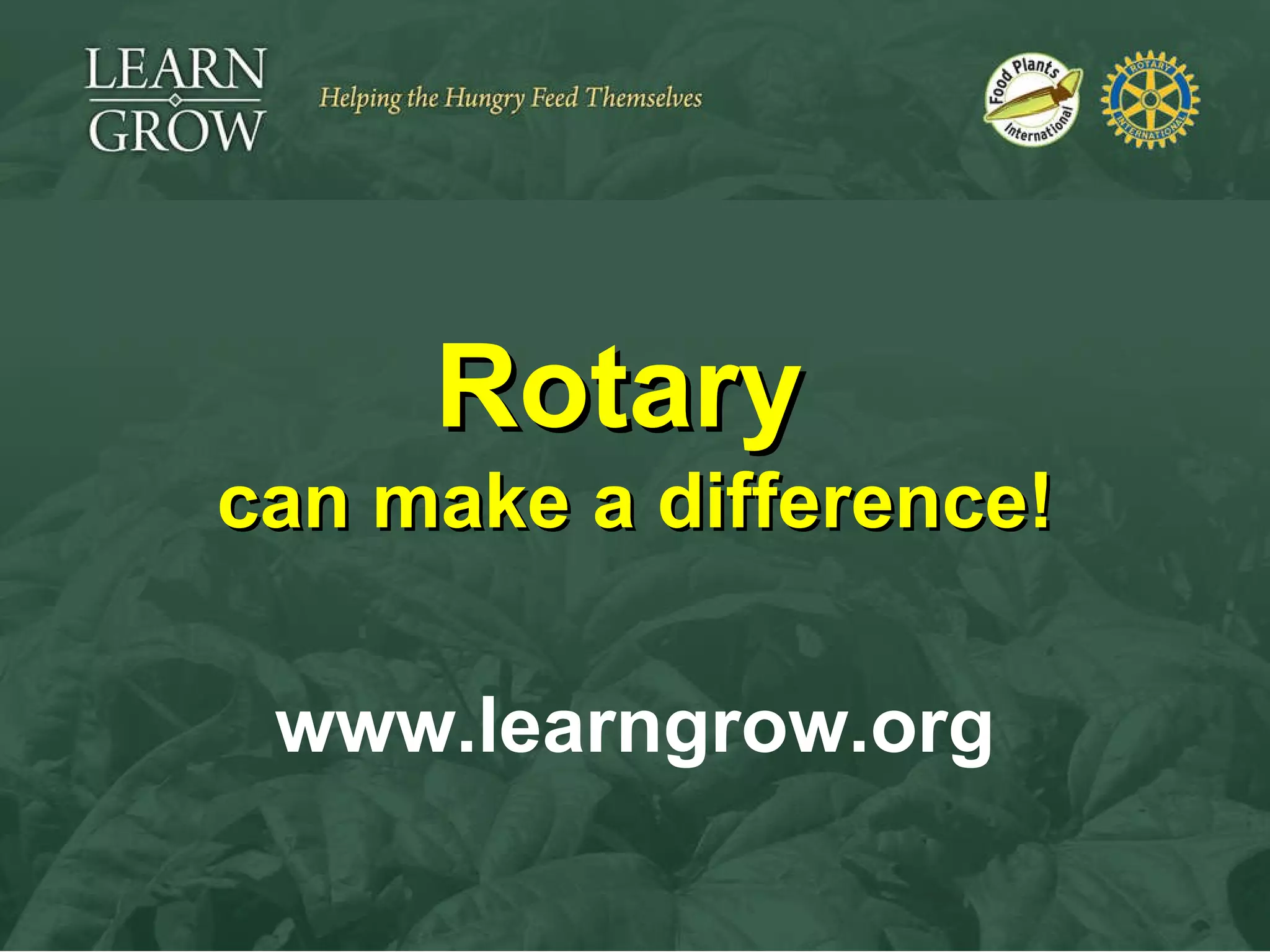 Rotary  can make a difference! www.learngrow.org 