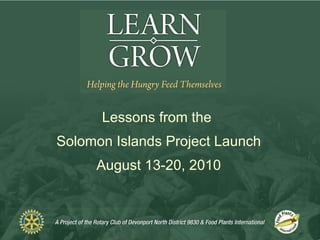 Lessons from the  Solomon Islands Project Launch August 13-20, 2010 