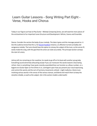 Learn Guitar Lessons - Song Writing Part Eight -
Verse, Hooks and Chorus
Today in our Figure out how to Play Guitar - Melody Composing Series, we will examine more pieces of
the enchantment of an important tunes Structure and Development: Refrain, Snares and Ensemble.
Stanza: Consider the section the body of your melody. The data it gives and the message passed on. It
lets the audience know that this is, for Escort Frankfurt instance, an affection turned out badly and
vengeance melody. The tune should have the option to convey the subject of the tune, so the verses fit
easily inside the song, with the goal that the artist can state accurately. The principal section conveys
the start of a story
Johnny left me remaining on the coastline, he needs to go off on his boat with another young lady.
Everything sound extremely exhausting except if you can maneuver the words toward a fascinating
refrain: Here is something I have quite recently assembled than can function as a Blues number, or a
bygone era Guitar-Open air fire Chime in or, contingent upon how you present your vocal expressing,
and control the words and the sort of harmony movements utilized - might really be a Stone tune:
involving various words in the verses of the various stanzas, and blend and match them to keep the
storyline reliable, as well as the subject. (As in the section models underneath)
 