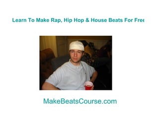 Learn To Make Rap, Hip Hop & House Beats For Free Now MakeBeatsCourse.com 