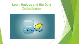 Learn Hadoop and Big Data
Technologies
 