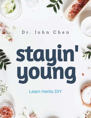 Learn Herbs DIY
young
stayin'
D r . J o h n C h e n
 
