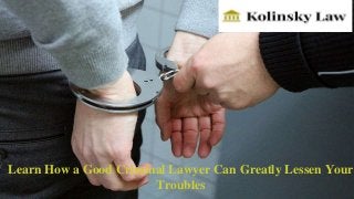 Learn How a Good Criminal Lawyer Can Greatly Lessen Your
Troubles
 