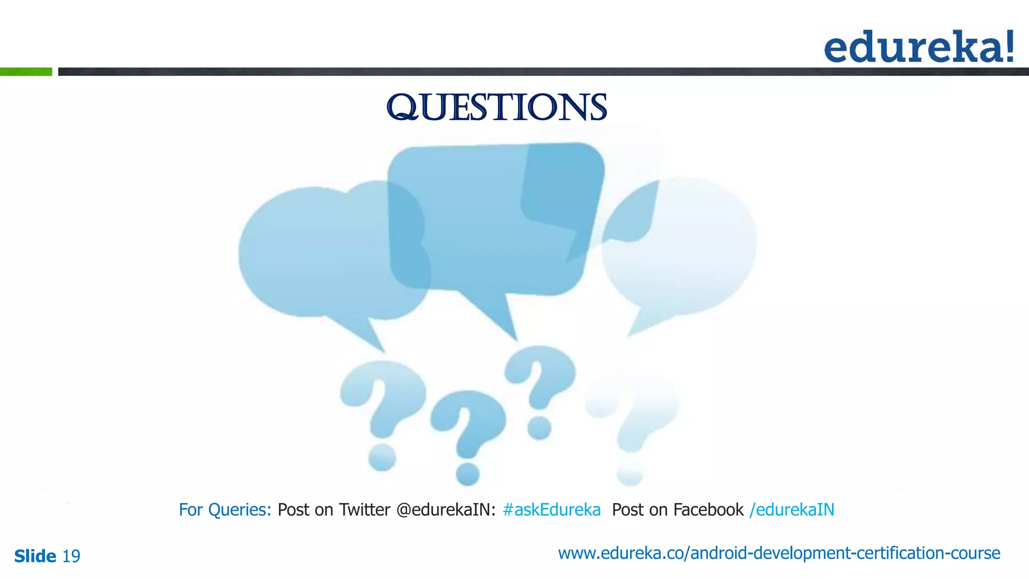 Slide 19 www.edureka.co/android-development-certification-course Questions For Queries: Post on Twitter @edurekaIN: #askEdureka Post on Facebook /edurekaIN 